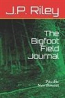 J. P. Riley - The Bigfoot Field Journal