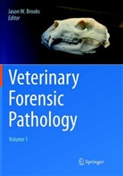 Jason W. Brooks, Jaso W Brooks, Jason W Brooks - Veterinary Forensic Pathology, Volume 1
