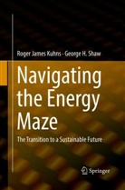 Roger Jame Kuhns, Roger James Kuhns, George H Shaw, George H. Shaw - Navigating the Energy Maze