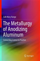 Jude Mary Runge, Joy M. Kaufman - The Metallurgy of Anodizing Aluminum
