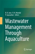 B. B. Jana, P Jayasankar, P. Jayasankar, R. N. Mandal, N Mandal, R N Mandal - Wastewater Management Through Aquaculture