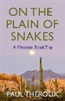 Paul Theroux - On the Plain of Snakes