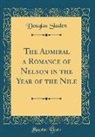 Douglas Sladen - The Admiral a Romance of Nelson in the Year of the Nile (Classic Reprint)