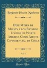 Benjamin Vicuna Mackenna, Benjamín Vicuña Mackenna - Diez Meses de Mision a Los Estados Unidos de Norte America Como Ajente Confidencial de Chile, Vol. 2 (Classic Reprint)