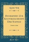 Rudolf Wolf - Biographien Zur Kulturgeschichte Der Schweiz
