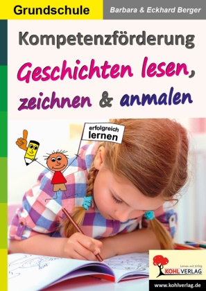 Barbar Berger, Barbara Berger, Eckhard Berger - Kompetenzförderung Geschichten lesen, zeichnen und anmalen Mehr können und wissen. Grundschule