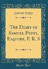 Samuel Pepys - The Diary of Samuel Pepys, Esquire, F. R. S (Classic Reprint)