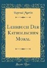 Konrad Martin - Lehrbuch Der Katholischen Moral (Classic Reprint)