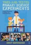 Kirsty Bertenshaw - Tried and Tested Primary Science Experiments - Practical Enhancements for Science in the Primary Curriculum