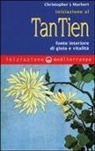 Christopher J. Markert - Iniziazione al tan-tien. Fonte interiore di gioia e vitalità