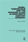 James S. Roberts - Drink, Temperance and the Working Class in Nineteenth Century Germany