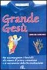 Tonino Lasconi, C. Torello - Grande Gesù. Libro dei catechisti per accompagnare i fanciulli alla messa di prima comunione e al sacramento della riconciliazione