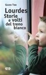 Gianni Toni - Lourdes. Storie e volti del treno bianco
