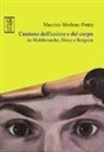 Maurice Merleau-Ponty - L'unione dell'anima e del corpo in Malebranche, Biran e Bergson
