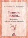 Antonietta Potente - Cammini inediti... Dialogando sulla vita religiosa femminile