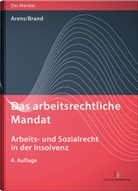 Wolfgan Arens, Wolfgang Arens, Jürgen Brand - Das arbeitsrechtliche Mandat - Arbeits- und Sozialrecht in der Insolvenz