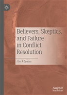 Ian S Spears, Ian S. Spears - Believers, Skeptics, and Failure in Conflict Resolution