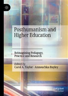Caro A Taylor, Carol A Taylor, Bayley, Bayley, Annouchka Bayley, Carol Taylor... - Posthumanism and Higher Education