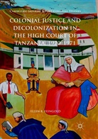 Ellen R Feingold, Ellen R. Feingold - Colonial Justice and Decolonization in the High Court of Tanzania, 1920-1971