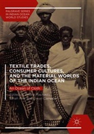 Gwyn Campbell, Sara Fee, SARAH FEE, Pedro Machado - Textile Trades, Consumer Cultures, and the Material Worlds of the Indian Ocean