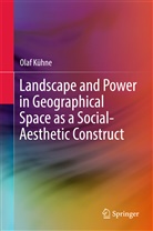 Olaf Kühne - Landscape and Power in Geographical Space as a Social-Aesthetic Construct