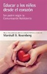 Marshall B. Rosenberg - Educar a los niños desde el corazón : ser padres según la comunicación no violenta