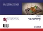 Ahmad Alsam, Rsheed Ahmad Alsamel, Nai Bani Alharbi, Naif Bani Alharbi, Sale Zabn Alanazi, Salem Zabn Alanazi - Ability of green tea to reduce DNA damage