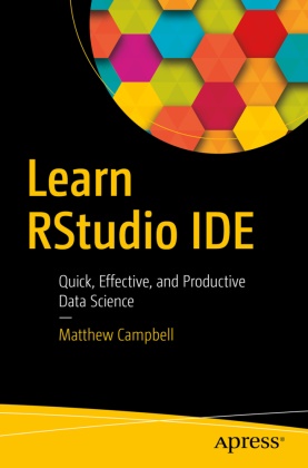 Matthew Campbell - Learn RStudio IDE Quick, Effective, and Productive Data Science