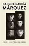 Gabriel Garcia Marquez, Gabriel García Márquez - I'm Not Here to Give a Speech