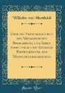 Wilhelm Von Humboldt - Über Die Verschiedenheit Des Menschlichen Sprachbaues Und Ihren Einfluss Auf Die Geistige Entwickelung Des Menschengeschlechts (Classic Reprint)