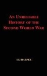 M J Harper, M. Harper, M. J. Harper - An Unreliable History of the Second World War