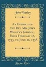 John Wesley - An Extract of the Rev. Mr. John Wesley's Journal, from February 16, 1755, to June 16, 1758 (Classic Reprint)