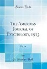 G. Stanley Hall - The American Journal of Psychology, 1913, Vol. 24 (Classic Reprint)