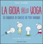 Emma Silverman, K. Frail - La gioia dello yoga. 50 sequenze di esercizi da fare ovunque