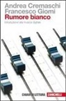 Andrea Cremaschi, Francesco Giomi - Rumore bianco. Introduzione alla musica digitale