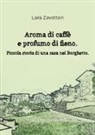 Lara Zavatteri - Aroma di caffè e profumo di fieno. Piccola storia di una casa nel Borghetto