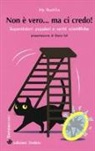 Hy Ruchlis, V. Vulpi - Non è vero... ma ci credo! Superstizioni popolari e verità scientifiche