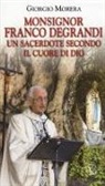 Giorgio Morera - Monsignor Franco Degrandi. Un sacerdote secondo il cuore di Dio