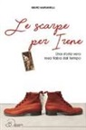 Sauro Marianelli - Le scarpe per Irene. Una storia vera resa fiaba dal tempo