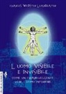 Charles Webster Leadbeater - L'uomo visibile e invisibile. Come un chiaroveggente vede l'uomo interiore