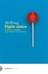 Mei Fong - Figlio unico. Passato e presente di un esperimento estremo