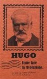 Victor Hugo, L. Flabbi - Come fare la rivoluzione. Lettere di libertà e profezia