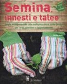 Martino Amato, M. Grassi - Semina, innesti e talee. Guida indispensabile alla moltiplicazione delle piante per orto, giardino e appartamento