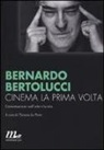 Bernardo Bertolucci - Cinema la prima volta. Conversazioni sull'arte e la vita