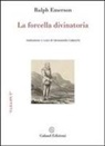 Ralph Emerson, A. Calanchi - La forcella divinatoria. Testo inglese a fronte