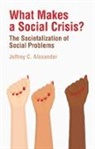 Jc Alexander, Jeffrey C Alexander, Jeffrey C. Alexander - What Makes a Social Crisis? - The Societalization of Social Problems
