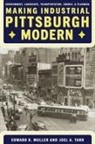 Edward Muller, Edward K Muller, Edward K. Muller, Joel Tarr, Joel A Tarr, Joel A. Tarr - Making Industrial Pittsburgh Modern