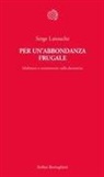 Serge Latouche - Per un'abbondanza frugale. Malintesi e controversie sulla decrescita