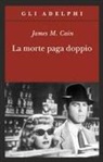 James M. Cain - La morte paga doppio
