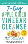 J. J. Smith, JJ Smith, Smith JJ - 7-day Apple Cider Vinegar Cleanse